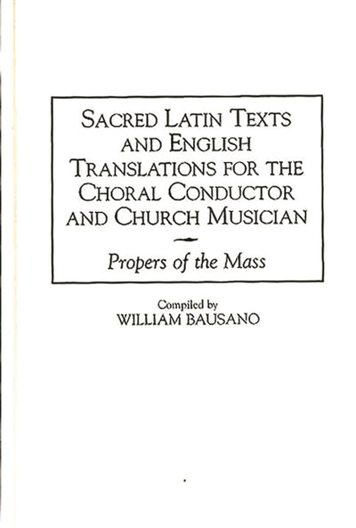 Sacred Latin Texts and English Translations for the Choral Conductor and Church Musician: Propers of the Mass (Music Reference Collection)