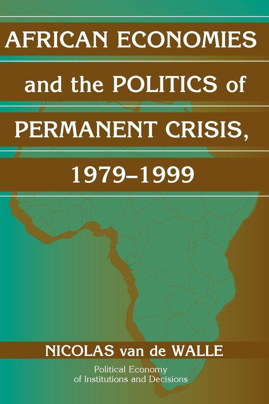 African Economies and the Politics of Permanent Crisis, 1979-1999 (Political Economy of Institutions and Decisions)