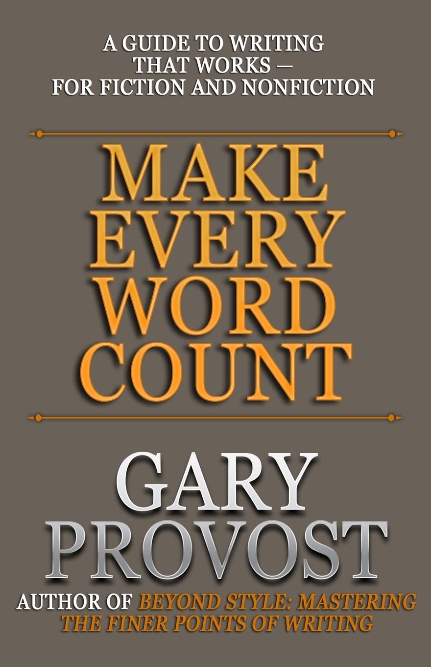 Make Every Word Count: A Guide to Writing That Works-for Fiction and Nonfiction