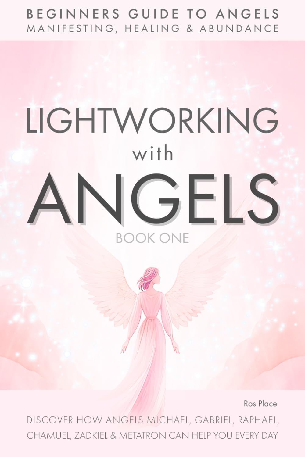 Lightworking with Angels Book 1: A Guide to Manifesting, Healing, Attracting Abundance and Success with Archangel Michael, Gabriel, Raphael, Chamuel, ... Angel Card Readings and Angelic Exercises