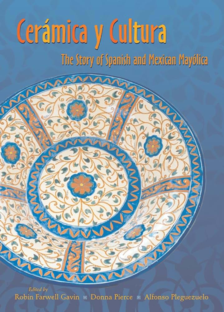 Ceramica y Cultura: The Story of Spanish and Mexican Mayolica