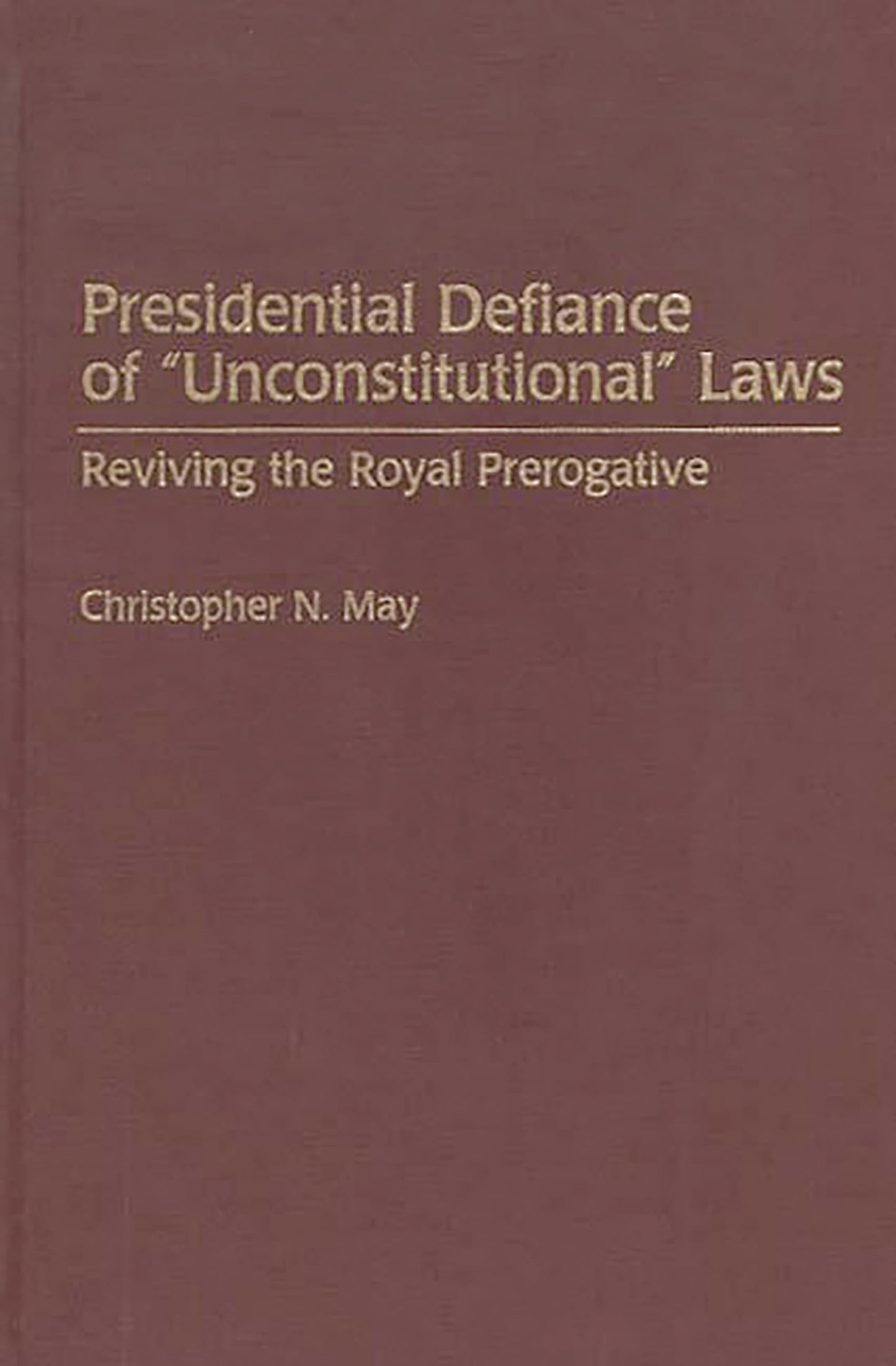 Presidential Defiance of Unconstitutional Laws: Reviving the Royal Prerogative (Contributions in Legal Studies)