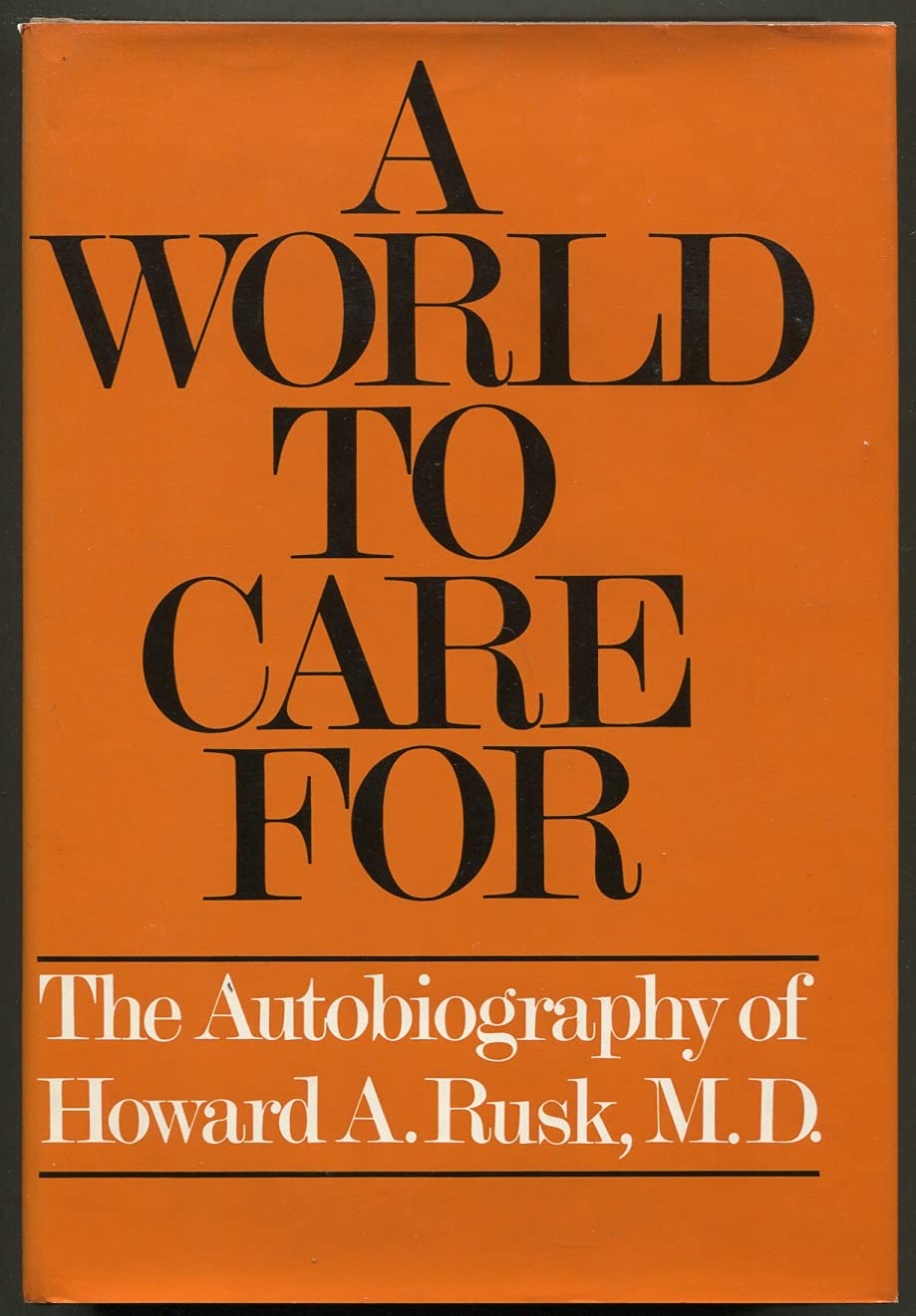 A world to care for;: The autobiography of Howard A. Rusk, M