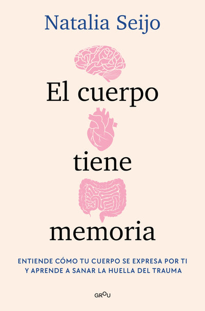 El cuerpo tiene memoria. Entiende cómo tu cuerpo se expresa por ti y aprende a sanar la huella del trauma / The Body Remembers: Understand How Your Body Speaks (Grou) (Spanish Edition)