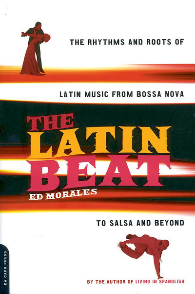 The Latin Beat: The Rhythms and Roots of Latin Music, from Bossa Nova to Salsa and Beyond