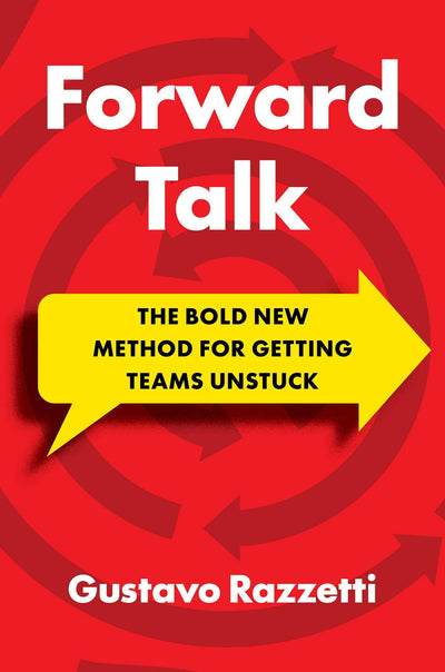 Forward Talk: The Bold New Method For Getting Teams Unstuck