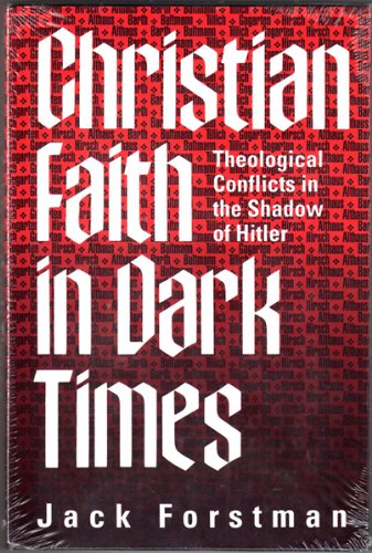 Christian Faith in Dark Times: Theological Conflicts in the Shadow of Hitler