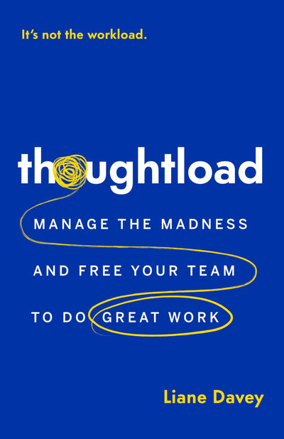 Thoughtload: Manage the Madness and Free Your Team to Do Great Work