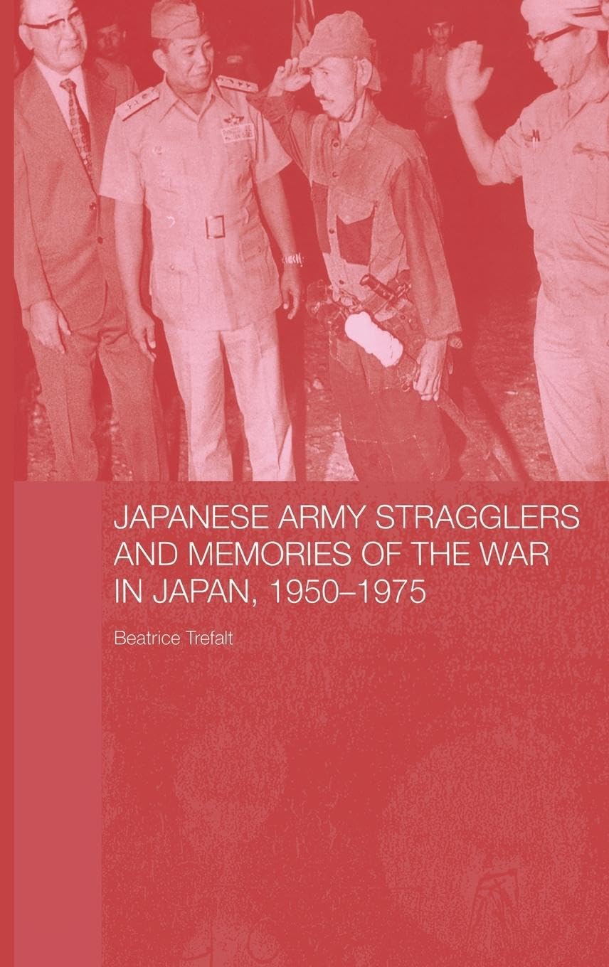 Japanese Army Stragglers and Memories of the War in Japan, 1950-75 (Routledge Studies in the Modern History of Asia)