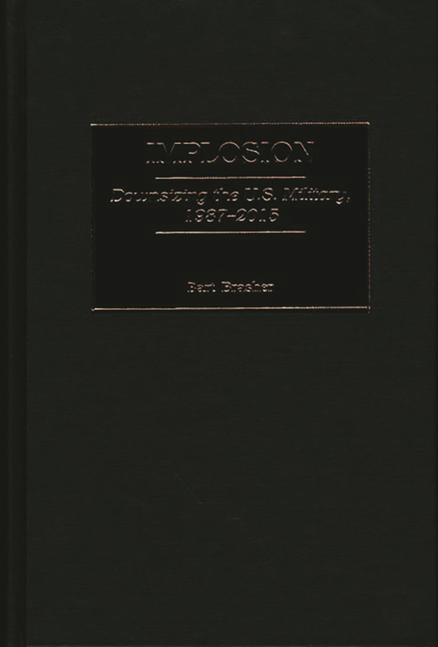 Implosion: Downsizing the U.S. Military, 1987-2015 (Contributions in Military Studies)