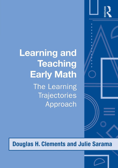Learning and Teaching Early Math: The Learning Trajectories Approach (Studies in Mathematical Thinking and Learning Series)