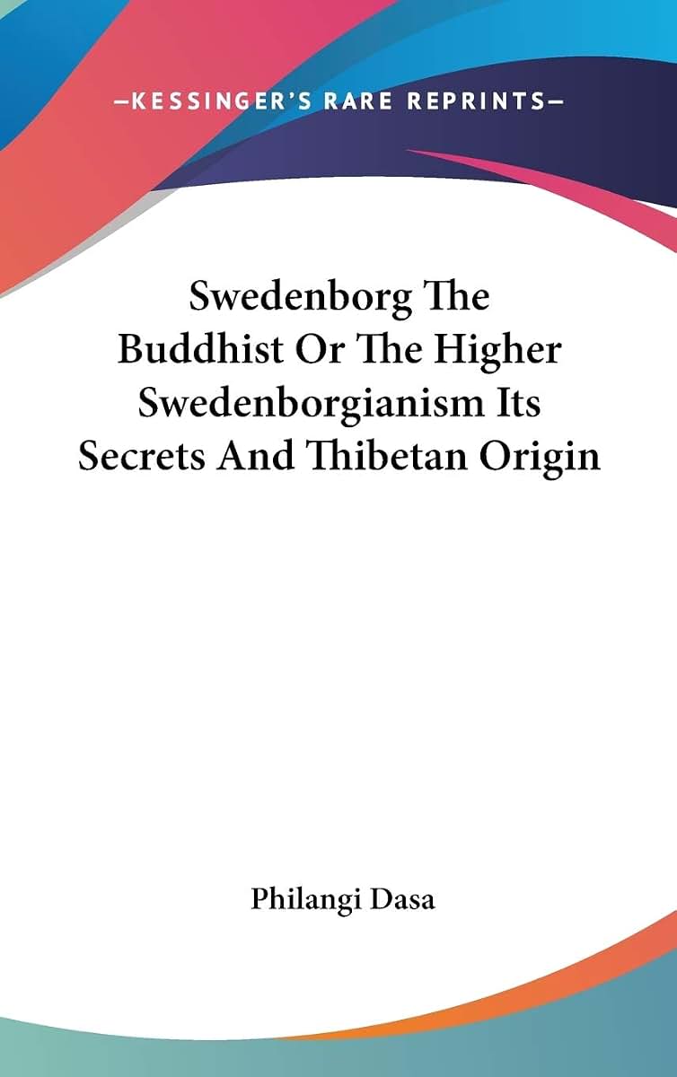 Swedenborg The Buddhist Or The Higher Swedenborgianism Its Secrets And Thibetan Origin