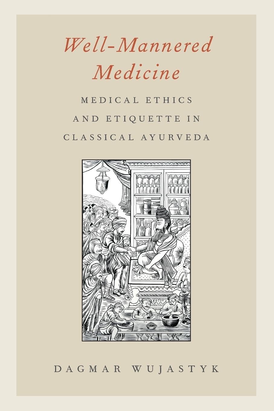 Well-Mannered Medicine: Medical Ethics and Etiquette in Classical Ayurveda