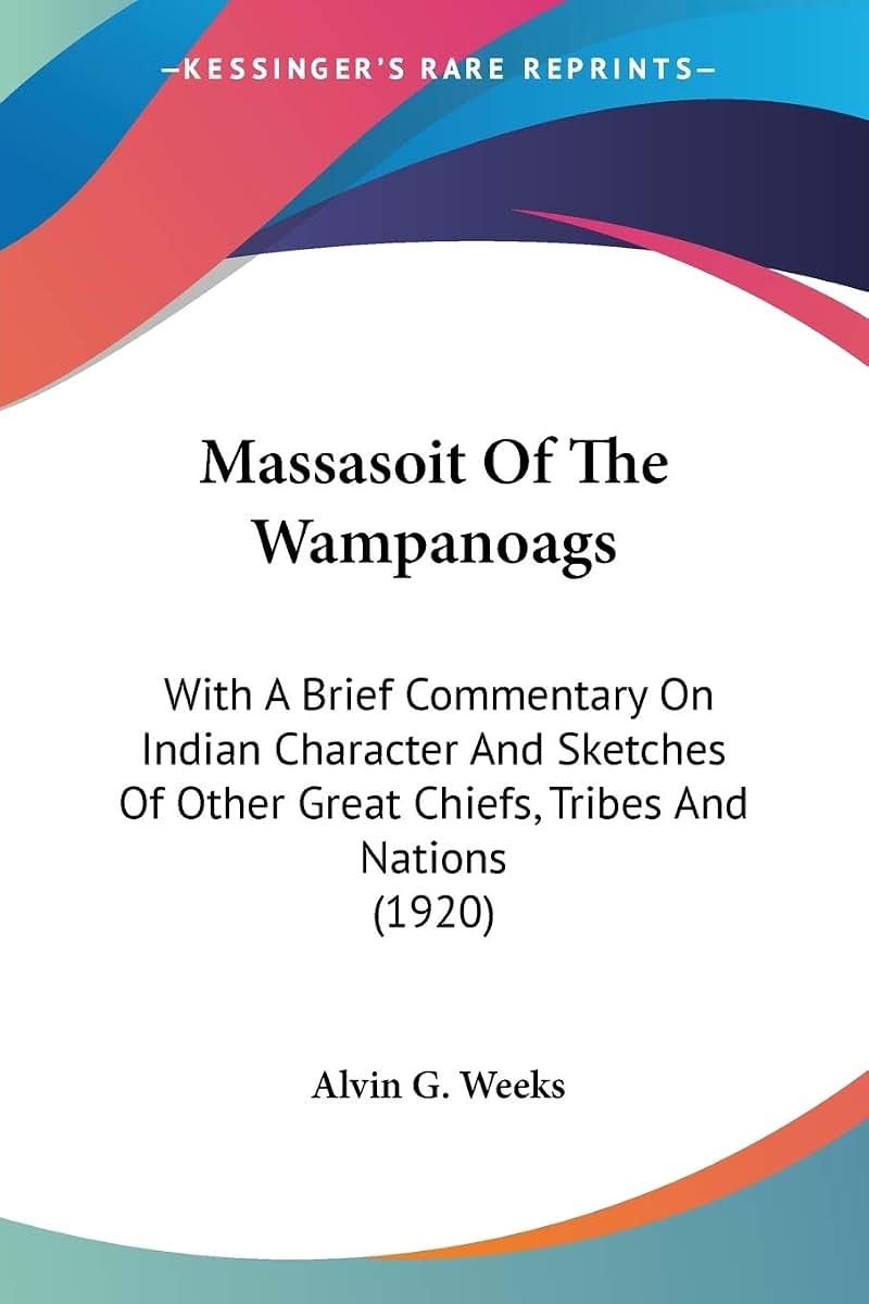 Massasoit Of The Wampanoags: With A Brief Commentary On Indian Character And Sketches Of Other Great Chiefs, Tribes And Nations (1920)