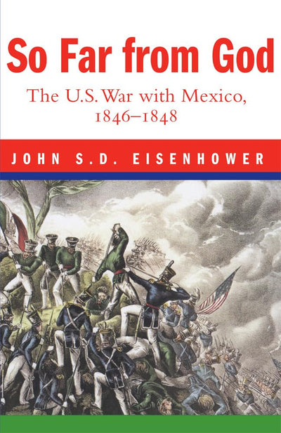 So Far From God: The U. S. War With Mexico, 1846-1848