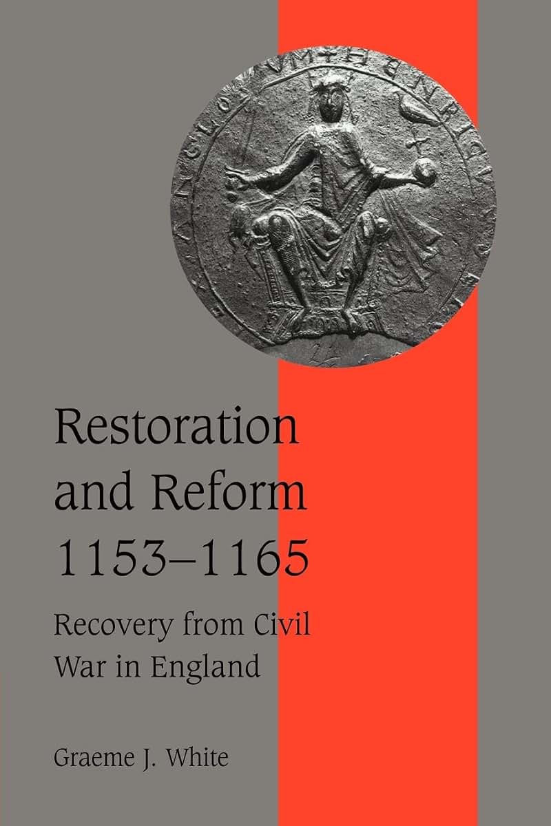 Restoration and Reform, 1153-1165: Recovery from Civil War in England (Cambridge Studies in Medieval Life and Thought: Fourth Series, Series Number 46)