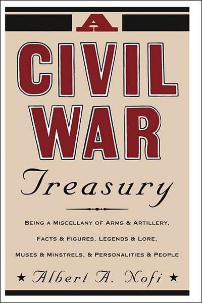 A Civil War Treasury: Being A Miscellany Of Arms And Artillery, Facts And Figures, Legends And Lore, Muses And Minstrels And Personalities And People