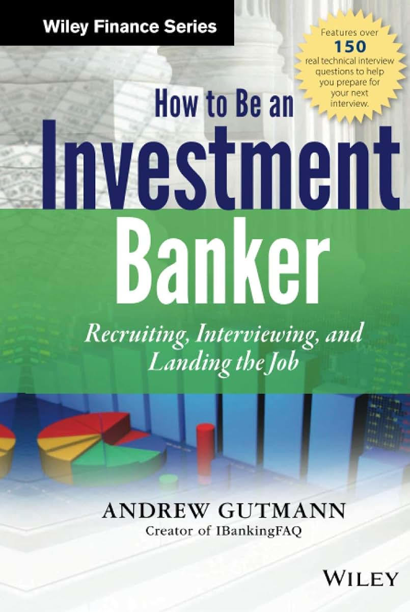 How to Be an Investment Banker, + Website: Recruiting, Interviewing, and Landing the Job