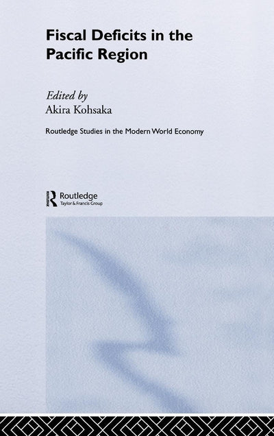Fiscal Deficits in the Pacific Region (Routledge Studies in the Modern World Economy)