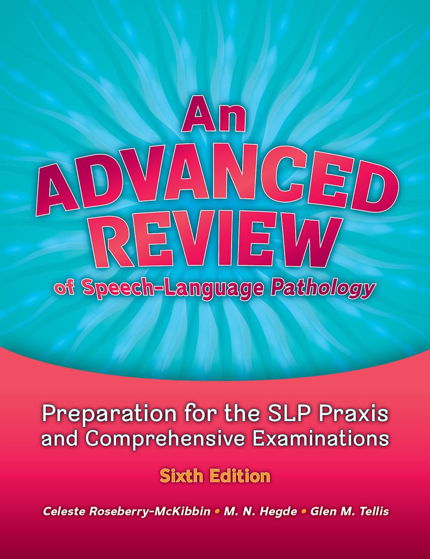 An Advanced Review of Speech-Language Pathology: Preparation for the SLP Praxis and Comprehensive Examinations, Sixth Edition