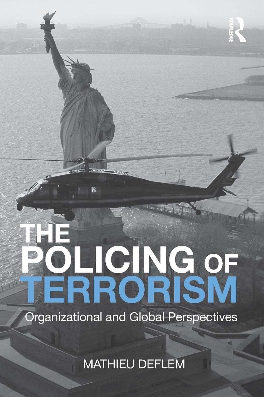 The Policing of Terrorism: Organizational and Global Perspectives (Criminology and Justice Studies)