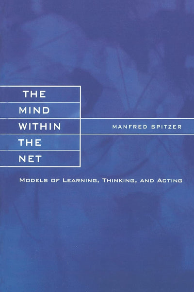The Mind within the Net: Models of Learning, Thinking, and Acting