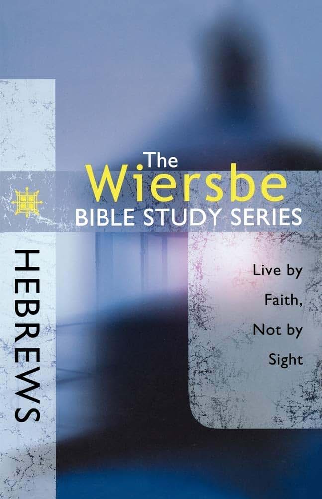 The Wiersbe Bible Study Series: Hebrews: Live by Faith, Not by Sight