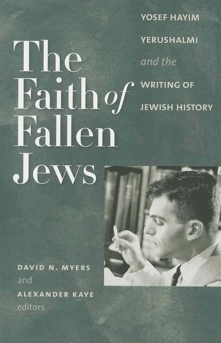 The Faith of Fallen Jews: Yosef Hayim Yerushalmi and the Writing of Jewish History (The Tauber Institute Series for the Study of European Jewry)