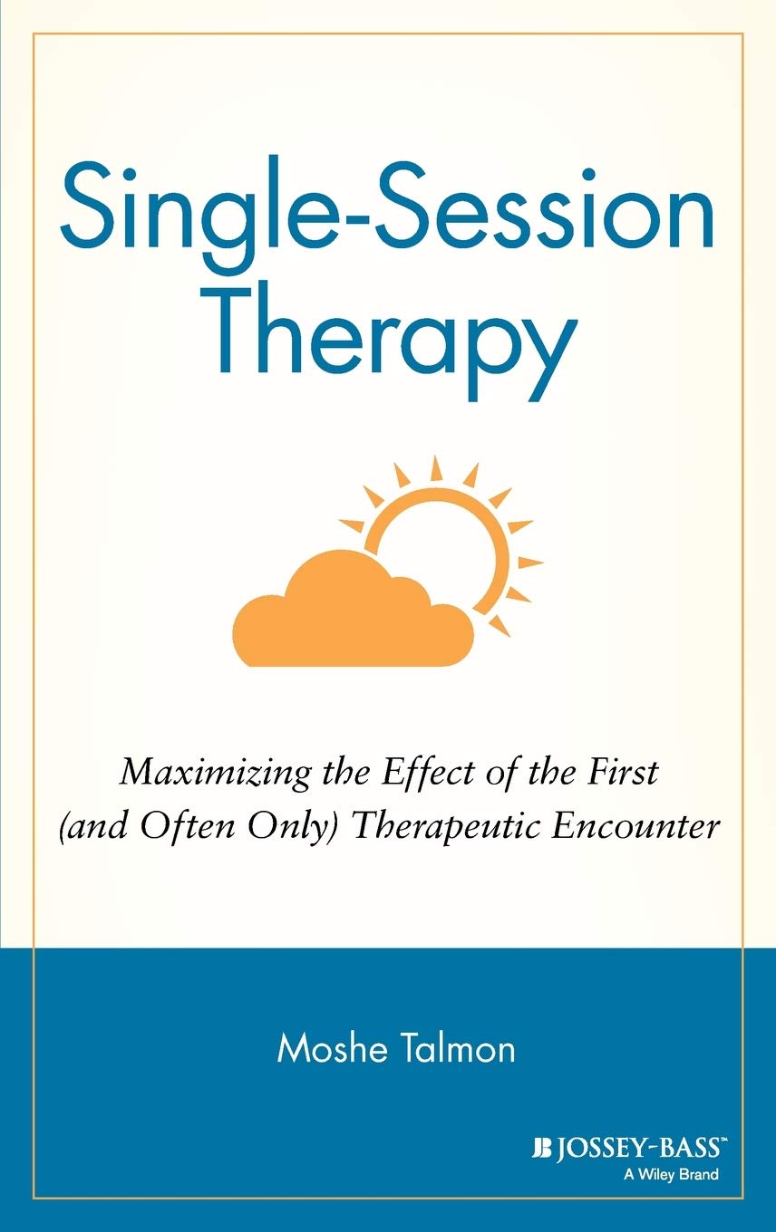 Single Session Therapy: Maximizing the Effect of the First (and Often Only) Therapeutic Encounter (Jossey-Bass Social and Behavioral Science Series)