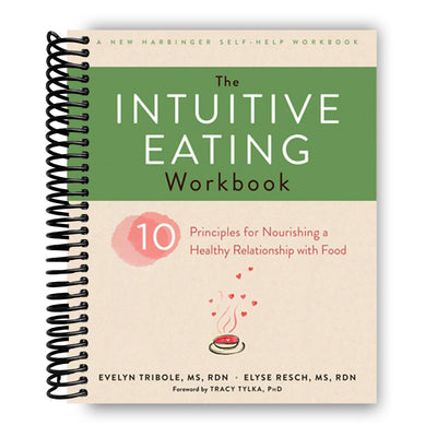 The Intuitive Eating Workbook: Ten Principles for Nourishing a Healthy Relationship with Food (A New Harbinger Self-Help Workbook)
