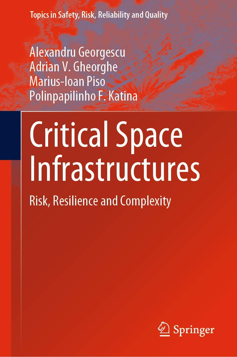 Critical Space Infrastructures: Risk, Resilience and Complexity (Topics in Safety, Risk, Reliability and Quality, 36)