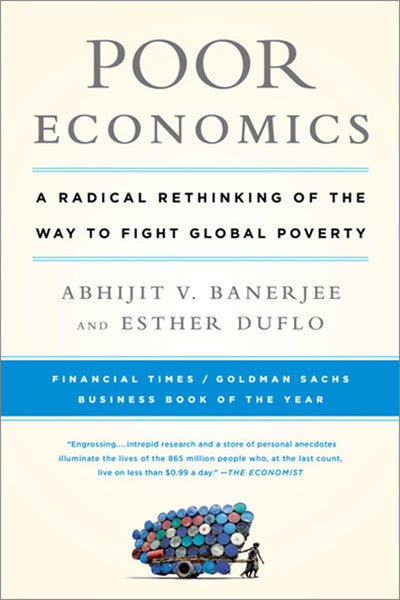 Poor Economics: A Radical Rethinking of Fighting Global Poverty