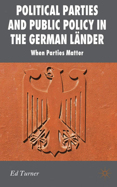 Political Parties and Public Policy in the German Lnder: When Parties Matter (New Perspectives in German Political Studies)