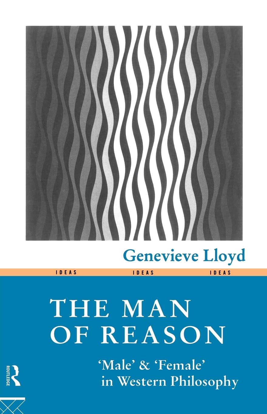 The Man of Reason: Male and "Female" in Western Philosophy (