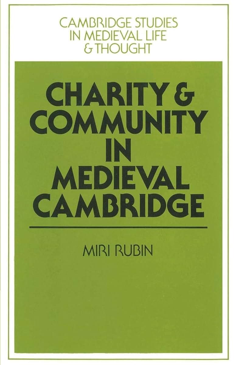 Charity and Community in Medieval Cambridge (Cambridge Studies in Medieval Life and Thought: Fourth Series, Series Number 4)