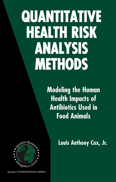 Quantitative Health Risk Analysis Methods: Modeling the Human Health Impacts of Antibiotics Used in Food Animals (International Series in Operations Research & Management Science, 82)