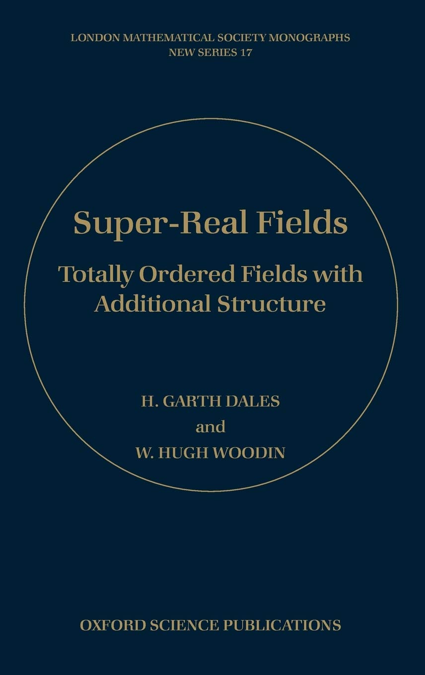 Super-Real Fields: Totally Ordered Fields with Additional Structure (London Mathematical Society Monographs)