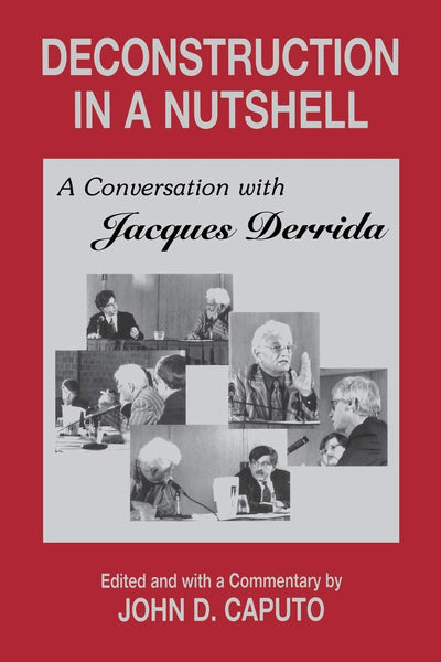 Deconstruction in a Nutshell: A Conversation with Jacques Derrida (Perspectives in Continental Philosophy)