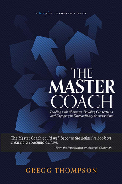 The Master Coach: Leading with Character, Building Connections, and Engaging in Extraordinary Conversations (Bluepoint Leadership Series)