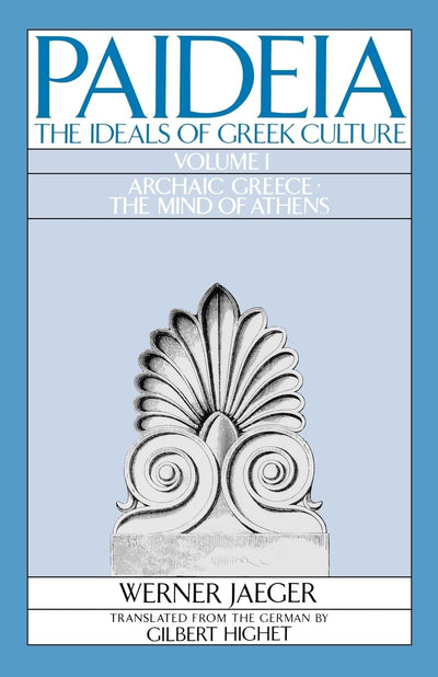 PAIDEA VOL 1 2E ARCHAIC GREECE: The Ideals of Greek Culture Volume I: Archaic Greece: The Mind of Athens