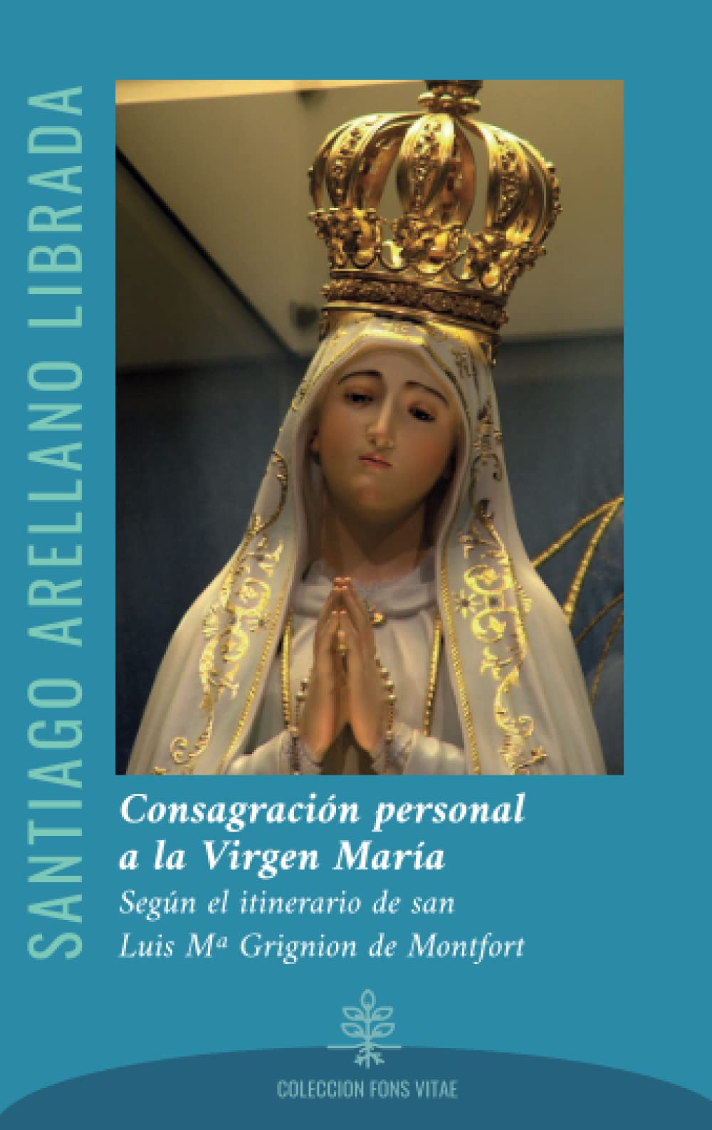 Consagracin personal a la Virgen Mara (2022): segn el itinerario de san Luis M Grignion de Montfort (Spanish Edition)