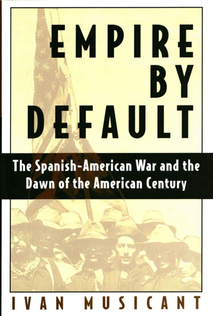 Empire by Default: The Spanish-American War and the Dawn of