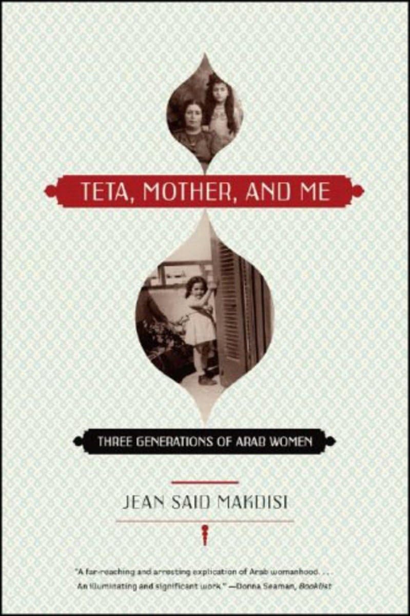 Teta, Mother, and Me: Three Generations of Arab Women by Mak