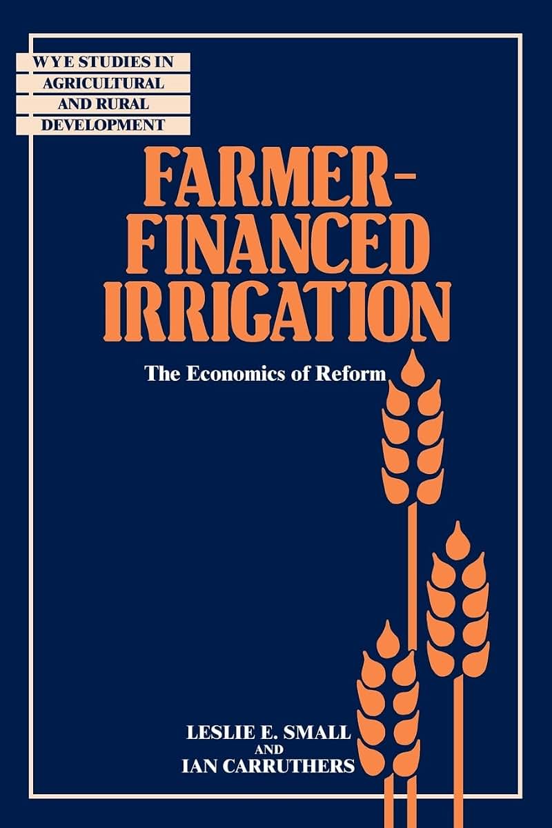 Farmer-Financed Irrigation: The Economics of Reform (Wye Studies in Agricultural and Rural Development)