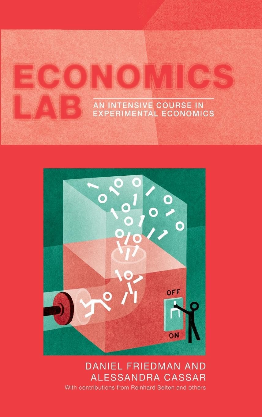 Economics Lab: An Intensive Course in Experimental Economics (Routledge Advances in Experimental and Computable Economics)