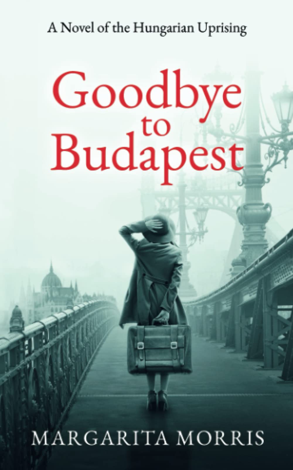 Goodbye to Budapest: A Novel of the Hungarian Uprising