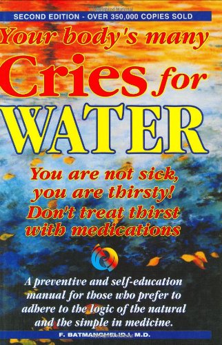 Your Bodys Many Cries for Water: You Are Not Sick, You Are Thirsty
