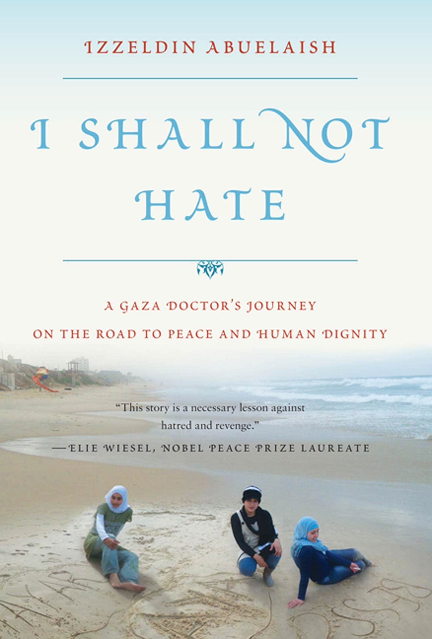 I Shall Not Hate: A Gaza Doctor's Journey on the Road to Pea