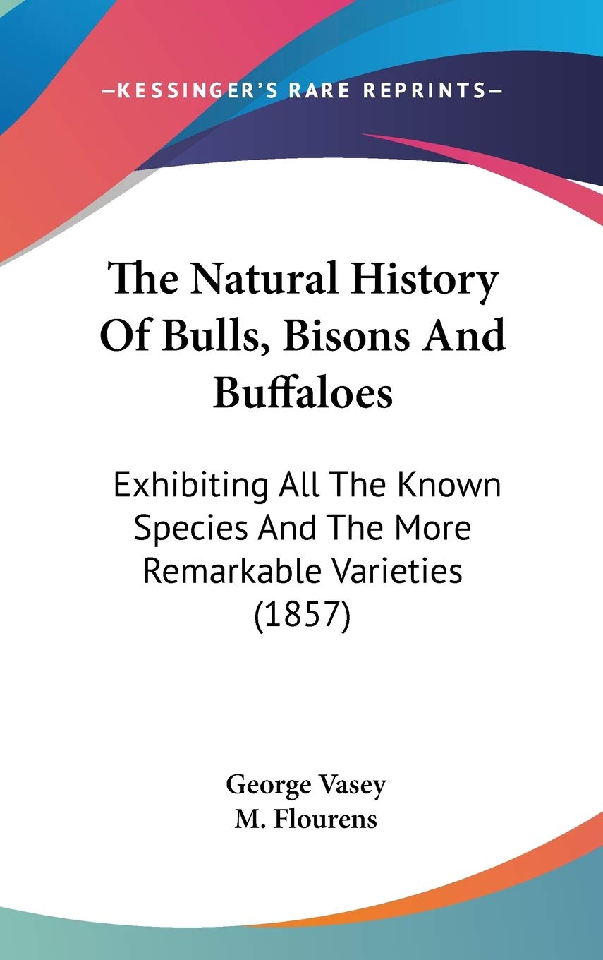 The Natural History Of Bulls, Bisons And Buffaloes: Exhibiting All The Known Species And The More Remarkable Varieties (1857)