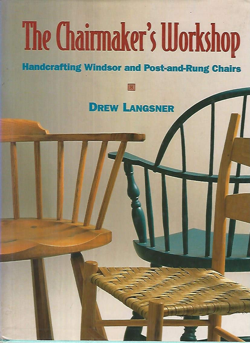 The Chairmaker's Workshop: Handcrafting Windsor and Post-And-Rung Chairs